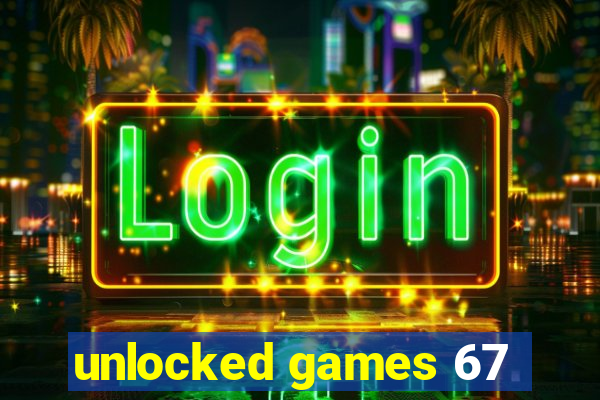 unlocked games 67